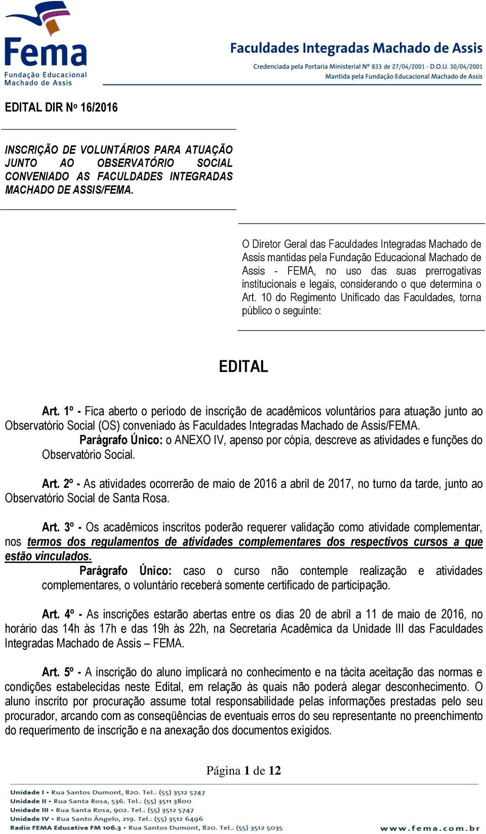 determina o Art. 10 do Regimento Unificado das Faculdades, torna público o seguinte: EDITAL Art.