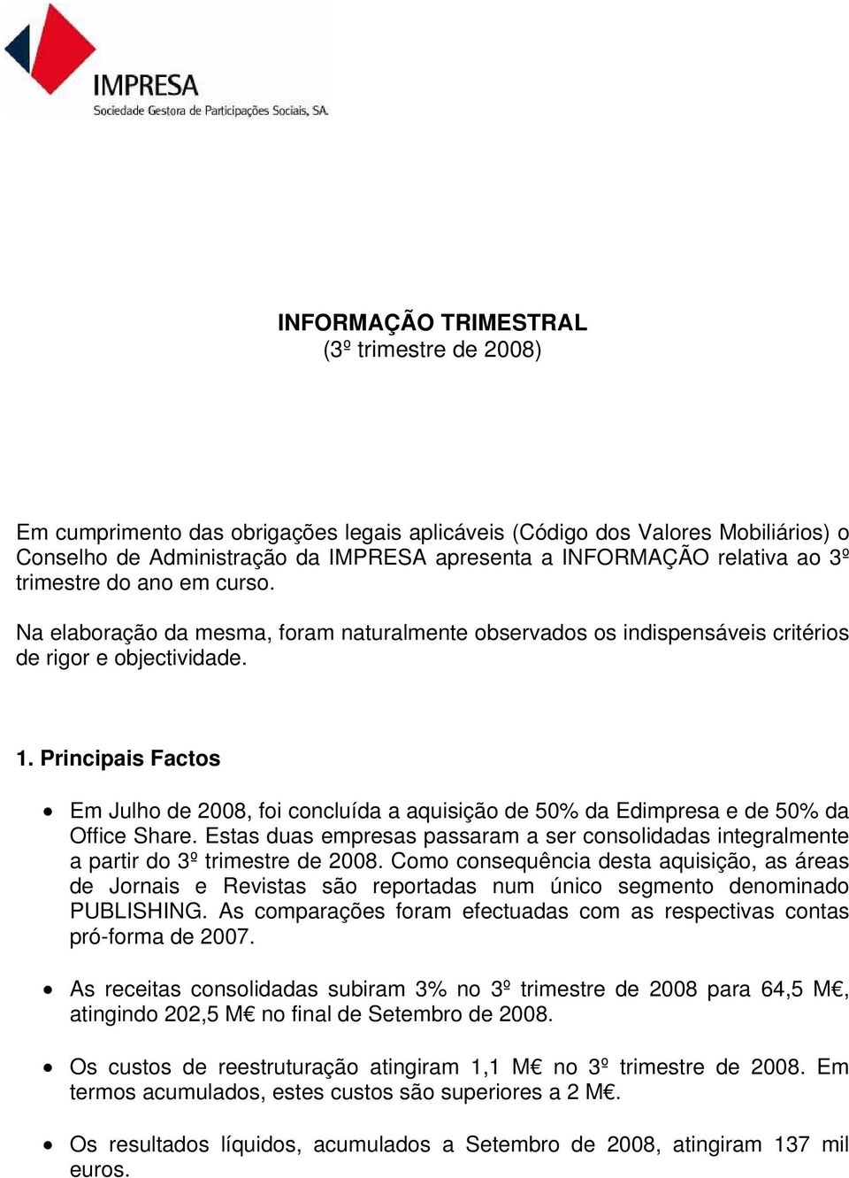 Principais Factos Em Julho de 2008, foi concluída a aquisição de 50% da Edimpresa e de 50% da Office Share.