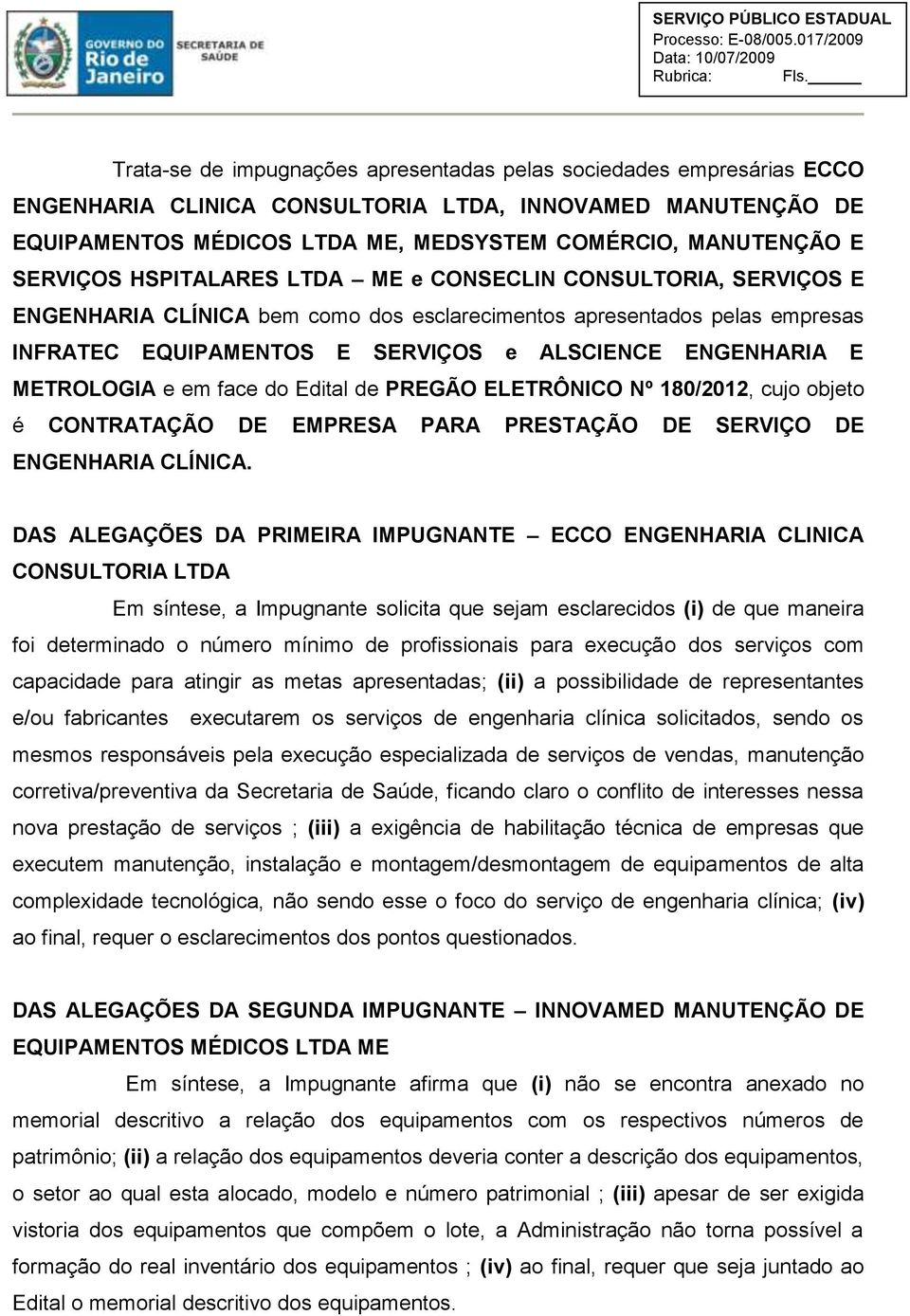 METROLOGIA e em face do Edital de PREGÃO ELETRÔNICO Nº 180/2012, cujo objeto é CONTRATAÇÃO DE EMPRESA PARA PRESTAÇÃO DE SERVIÇO DE ENGENHARIA CLÍNICA.