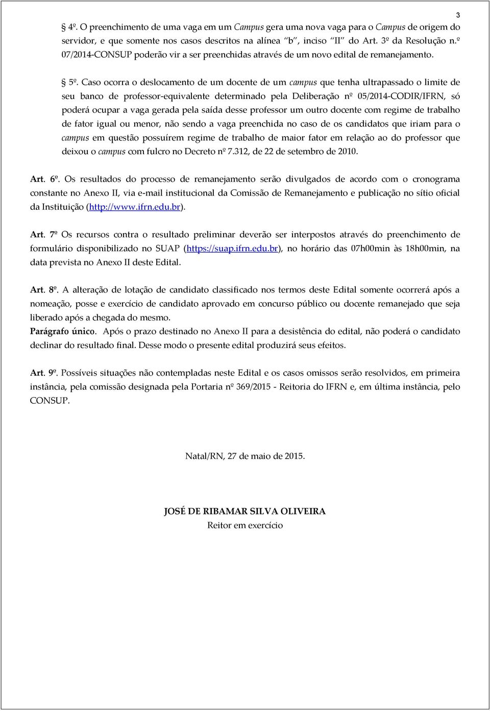 Caso ocorra o deslocamento de um docente de um campus que tenha ultrapassado o limite de seu banco de professor-equivalente determinado pela Deliberação nº 05/2014-CODIR/IFRN, só poderá ocupar a vaga