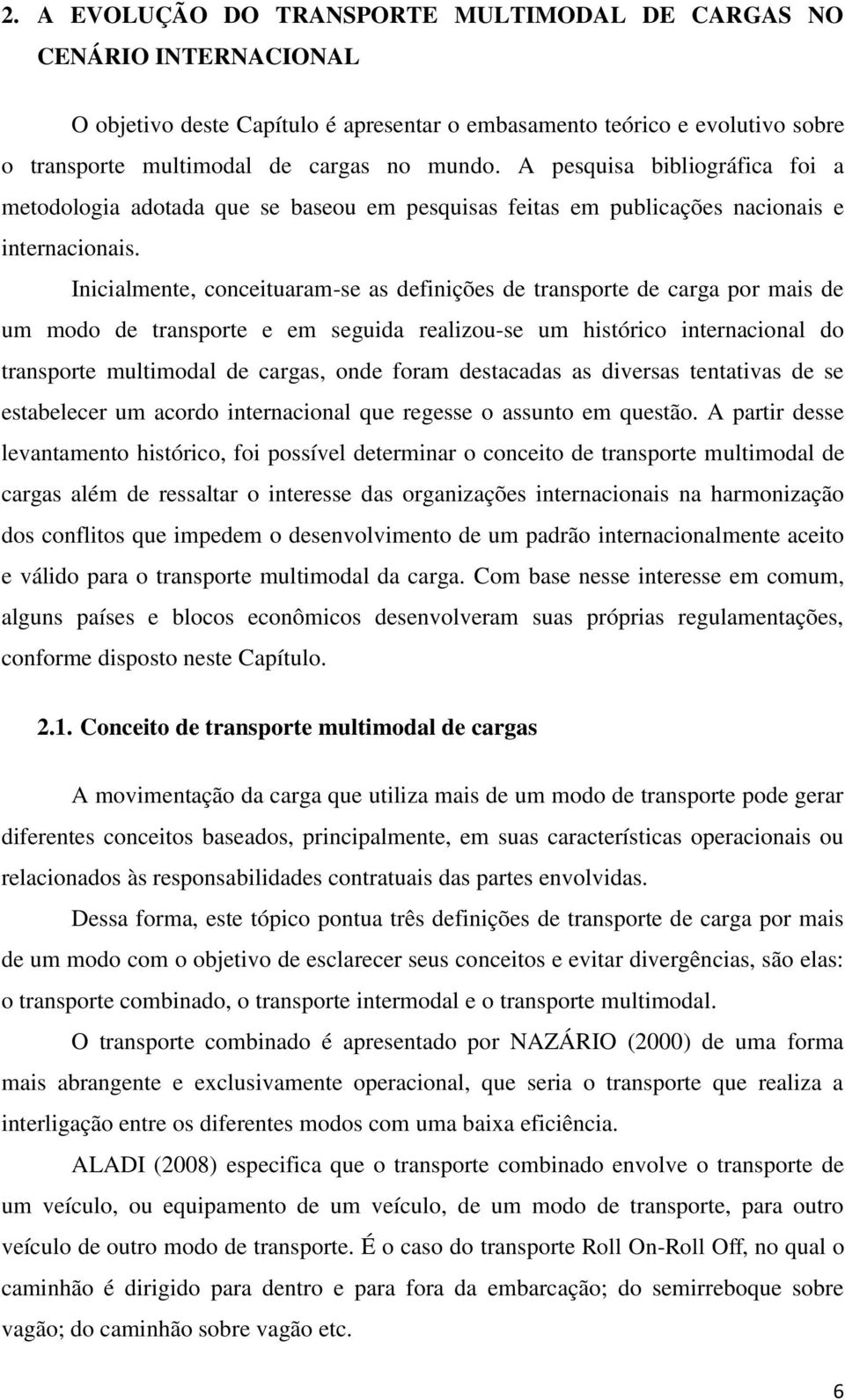 Inicialmente, conceituaram-se as definições de transporte de carga por mais de um modo de transporte e em seguida realizou-se um histórico internacional do transporte multimodal de cargas, onde foram