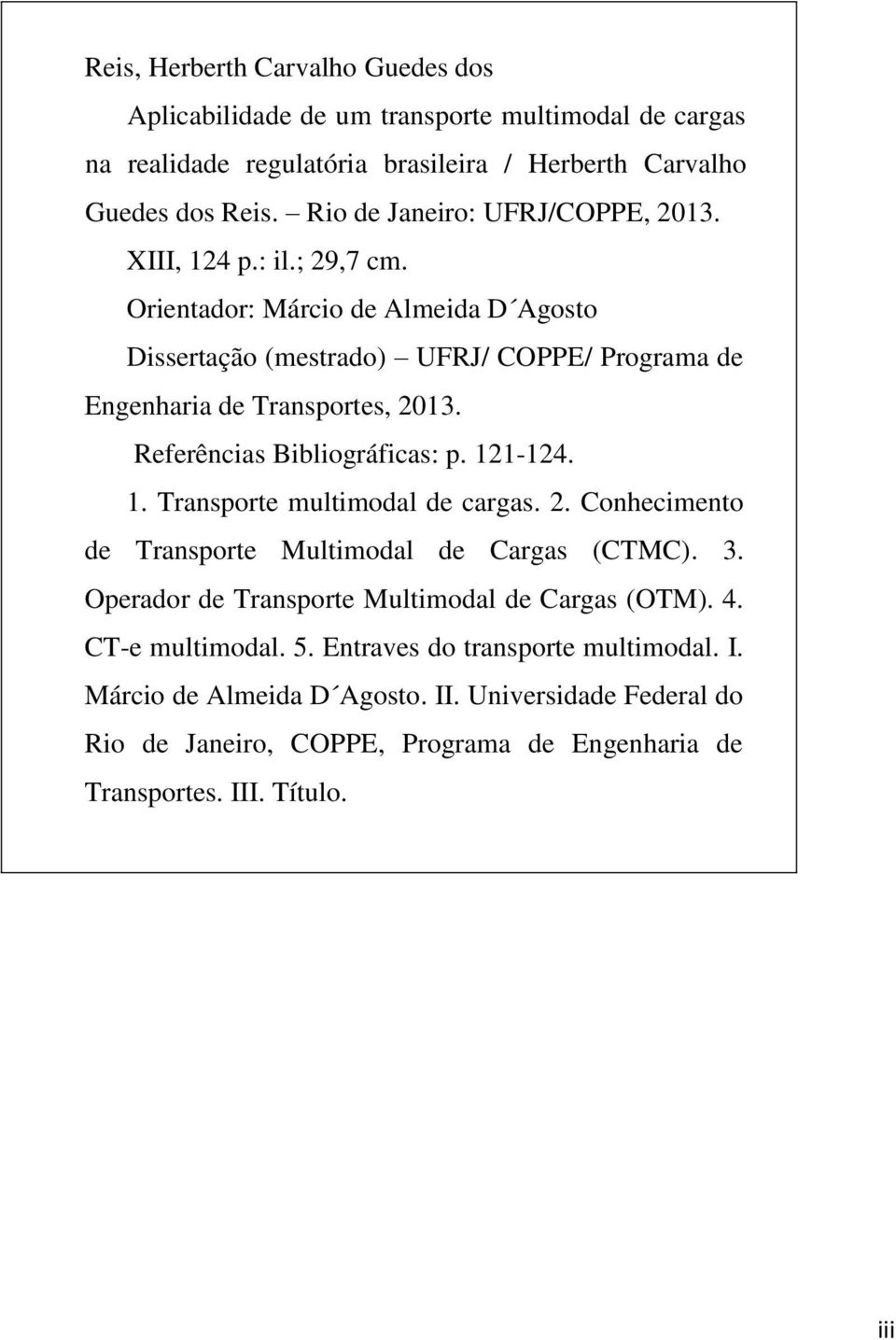 Referências Bibliográficas: p. 121-124. 1. Transporte multimodal de cargas. 2. Conhecimento de Transporte Multimodal de Cargas (CTMC). 3.