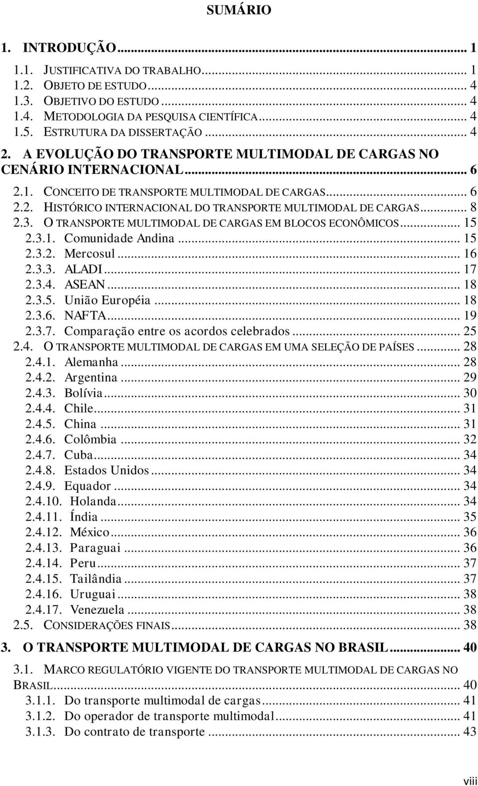 3. O TRANSPORTE MULTIMODAL DE CARGAS EM BLOCOS ECONÔMICOS... 15 2.3.1. Comunidade Andina... 15 2.3.2. Mercosul... 16 2.3.3. ALADI... 17 2.3.4. ASEAN... 18 2.3.5. União Européia... 18 2.3.6. NAFTA.