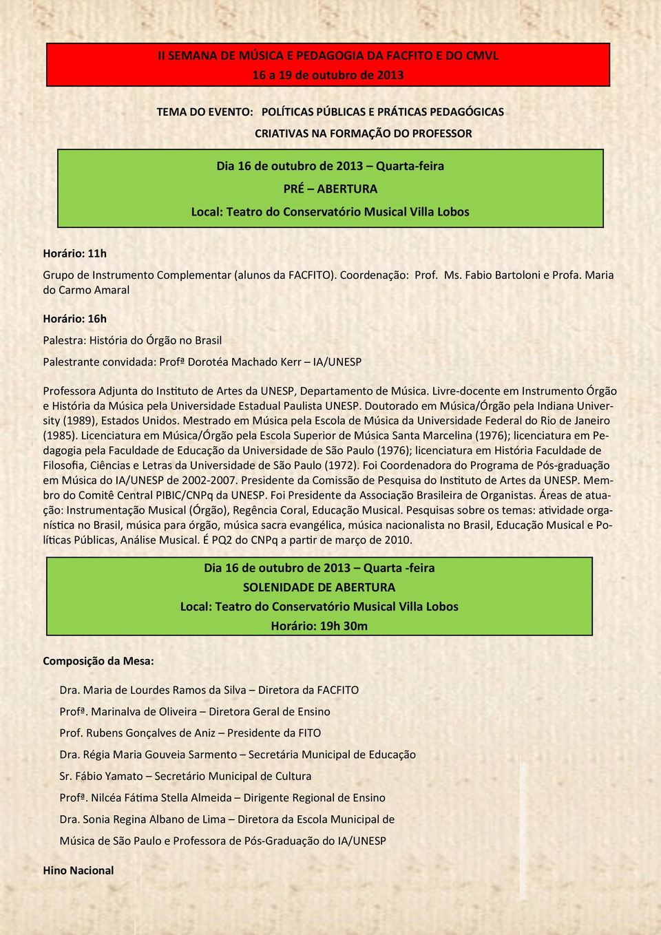 Maria do Carmo Amaral Horário: 16h Palestra: História do Órgão no Brasil Palestrante convidada: Profª Dorotéa Machado Kerr IA/UNESP Professora Adjunta do Ins3tuto de Artes da UNESP, Departamento de