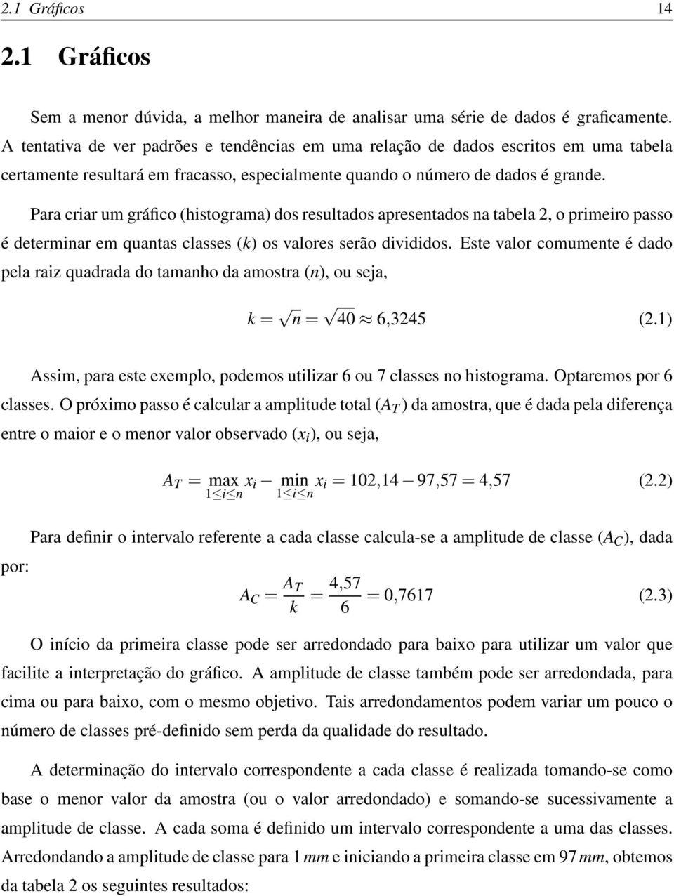 Para criar um gráfico (histograma) dos resultados apresentados na tabela 2, o primeiro passo é determinar em quantas classes (k) os valores serão divididos.