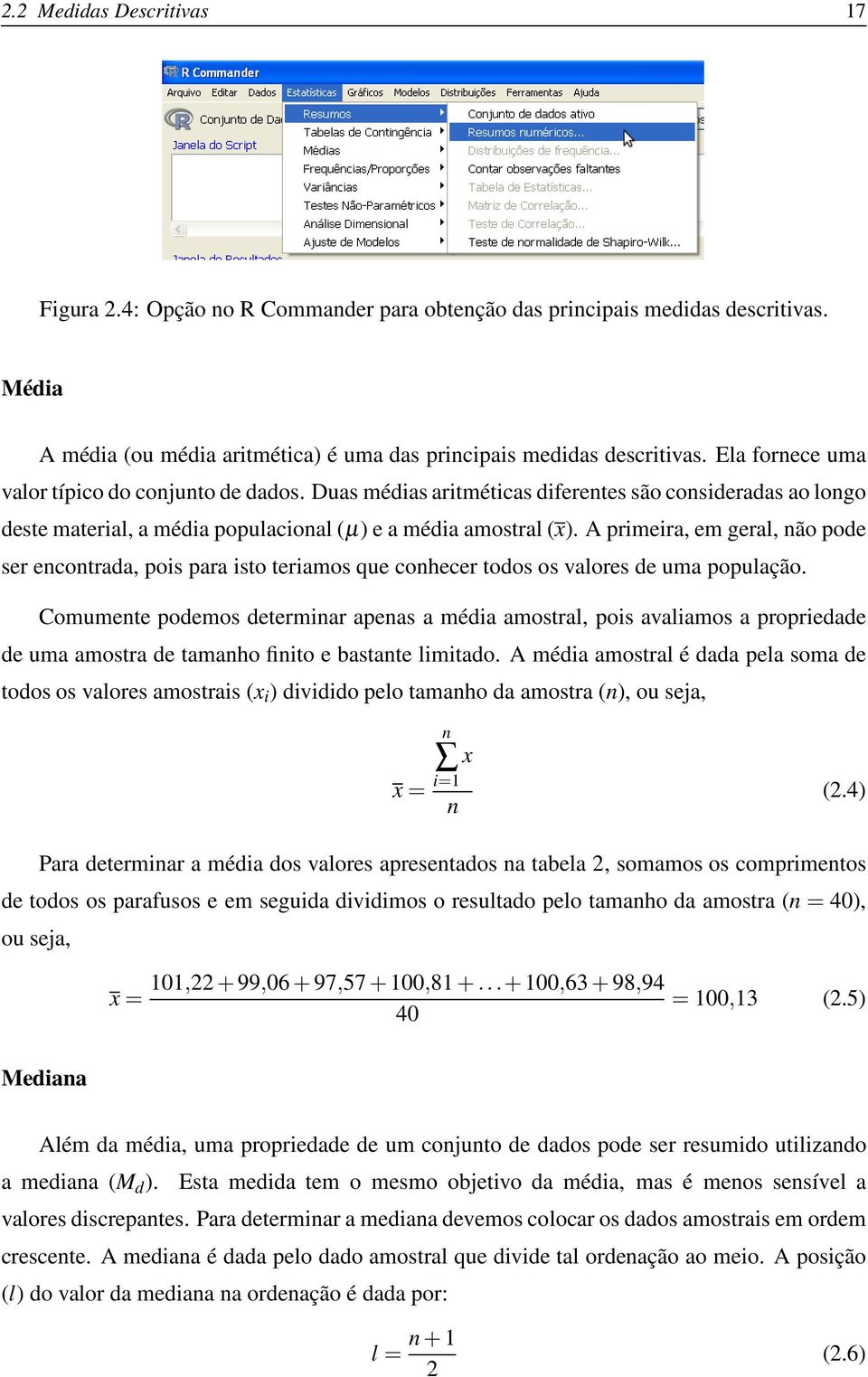 A primeira, em geral, não pode ser encontrada, pois para isto teriamos que conhecer todos os valores de uma população.