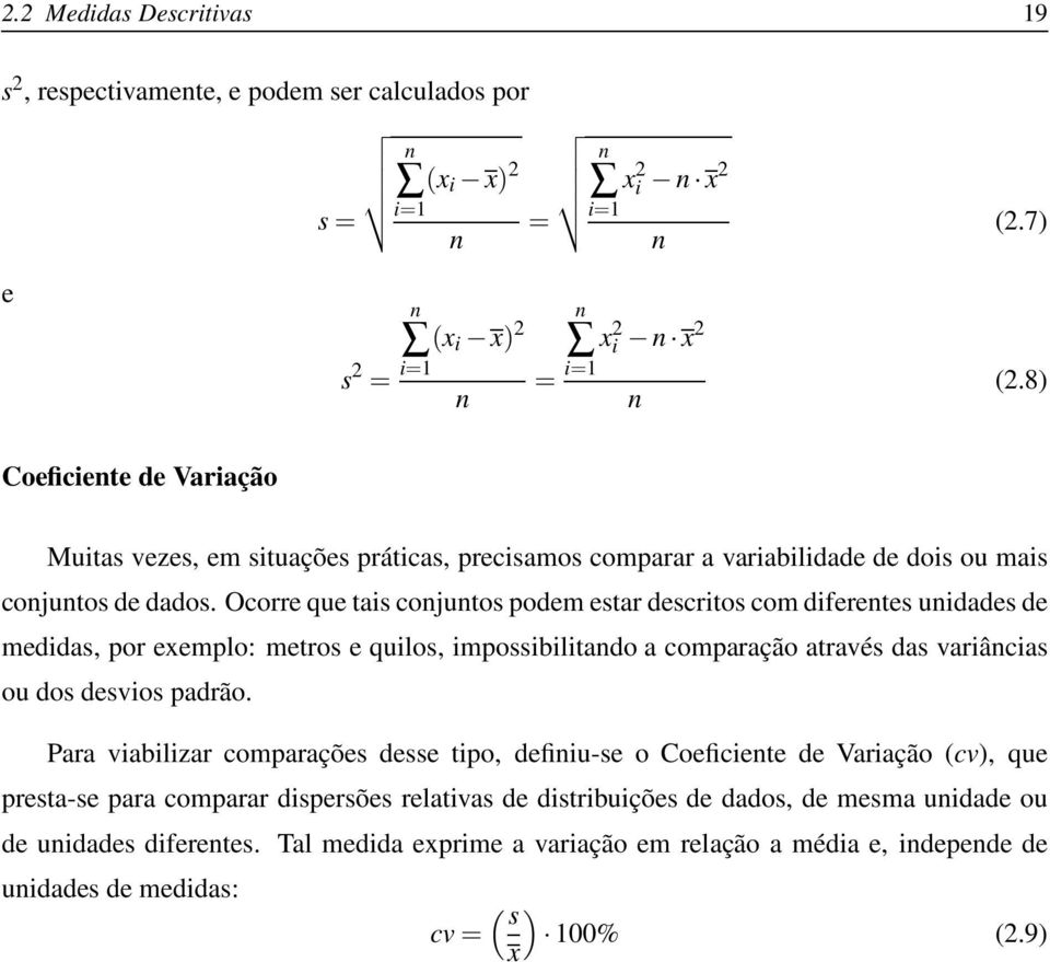 Ocorre que tais conjuntos podem estar descritos com diferentes unidades de medidas, por exemplo: metros e quilos, impossibilitando a comparação através das variâncias ou dos desvios padrão.