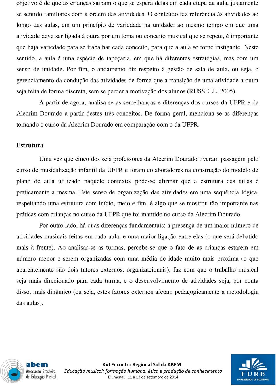 repete, é importante que haja variedade para se trabalhar cada conceito, para que a aula se torne instigante.