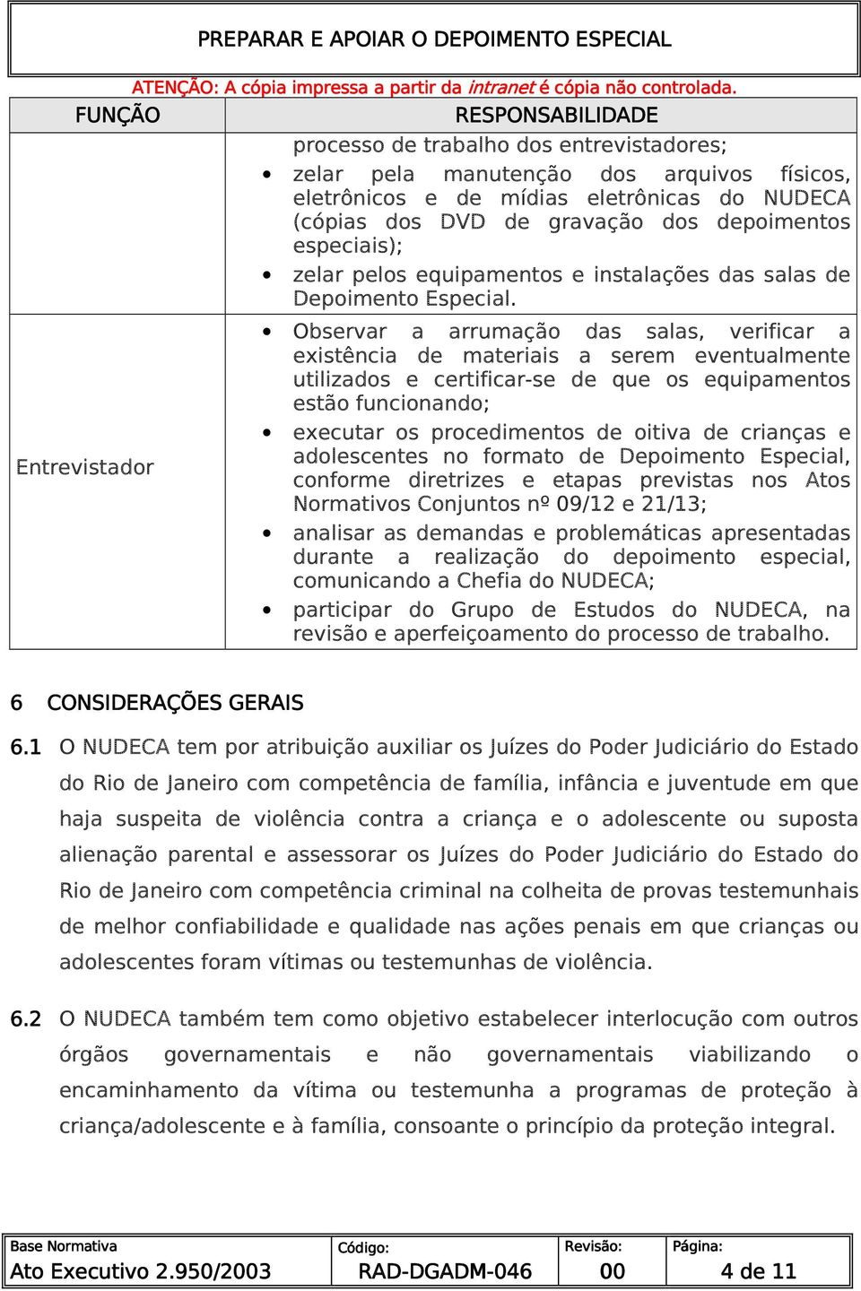 Observar a arrumação das salas, verificar a existência de materiais a serem eventualmente utilizados e certificar-se de que os equipamentos estão funcionando; executar os procedimentos de oitiva de