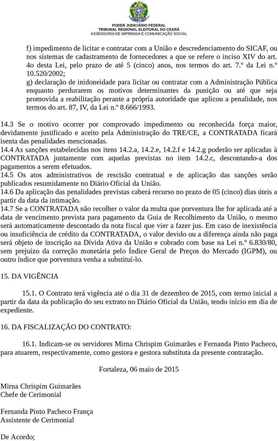 520/2002; g) declaração de inidoneidade para licitar ou contratar com a Administração Pública enquanto perdurarem os motivos determinantes da punição ou até que seja promovida a reabilitação perante