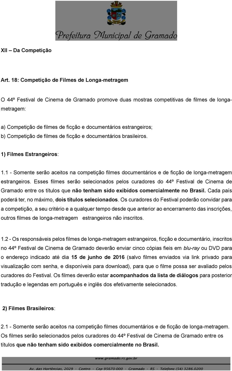 estrangeiros; b) Competição de filmes de ficção e documentários brasileiros. 1) Filmes Estrangeiros: 1.