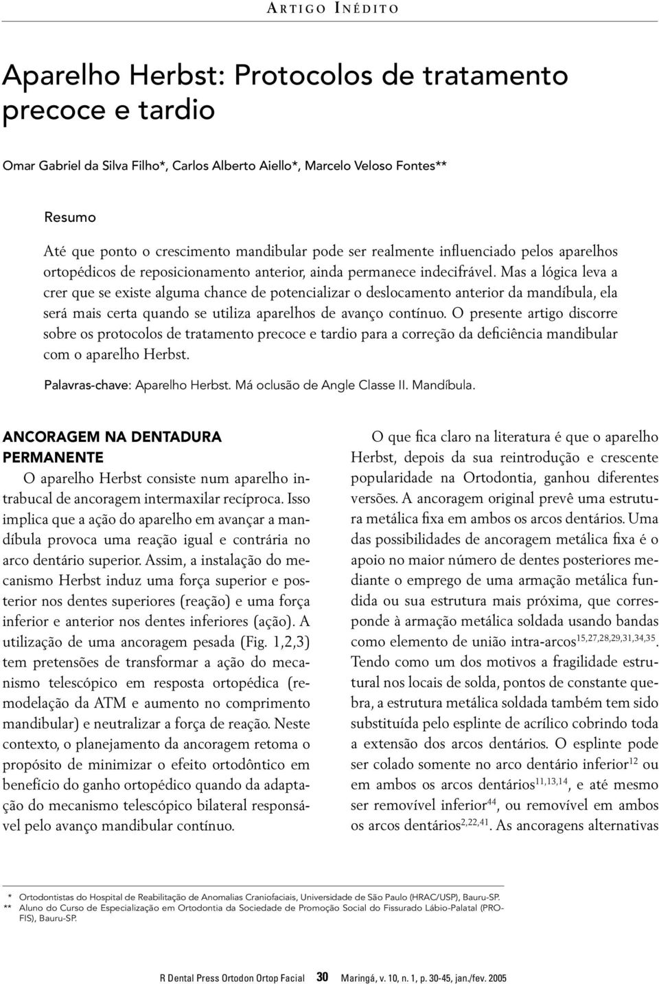 Mas a lógica leva a crer que se existe alguma chance de potencializar o deslocamento anterior da mandíbula, ela será mais certa quando se utiliza aparelhos de avanço contínuo.