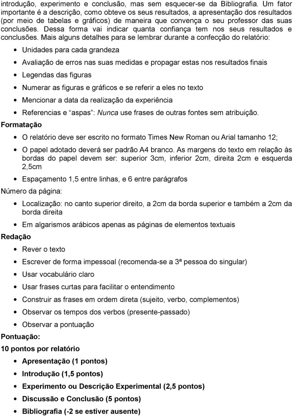 Dessa forma vai indicar quanta confiança tem nos seus resultados e conclusões.