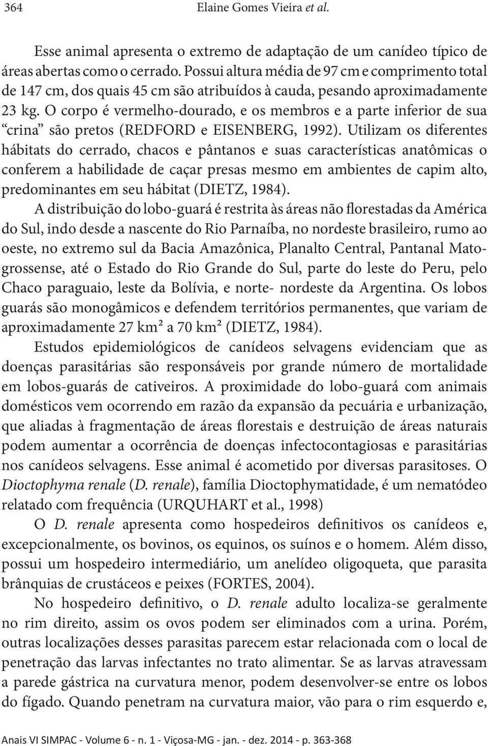 O corpo é vermelho-dourado, e os membros e a parte inferior de sua crina são pretos (REDFORD e EISENBERG, 1992).