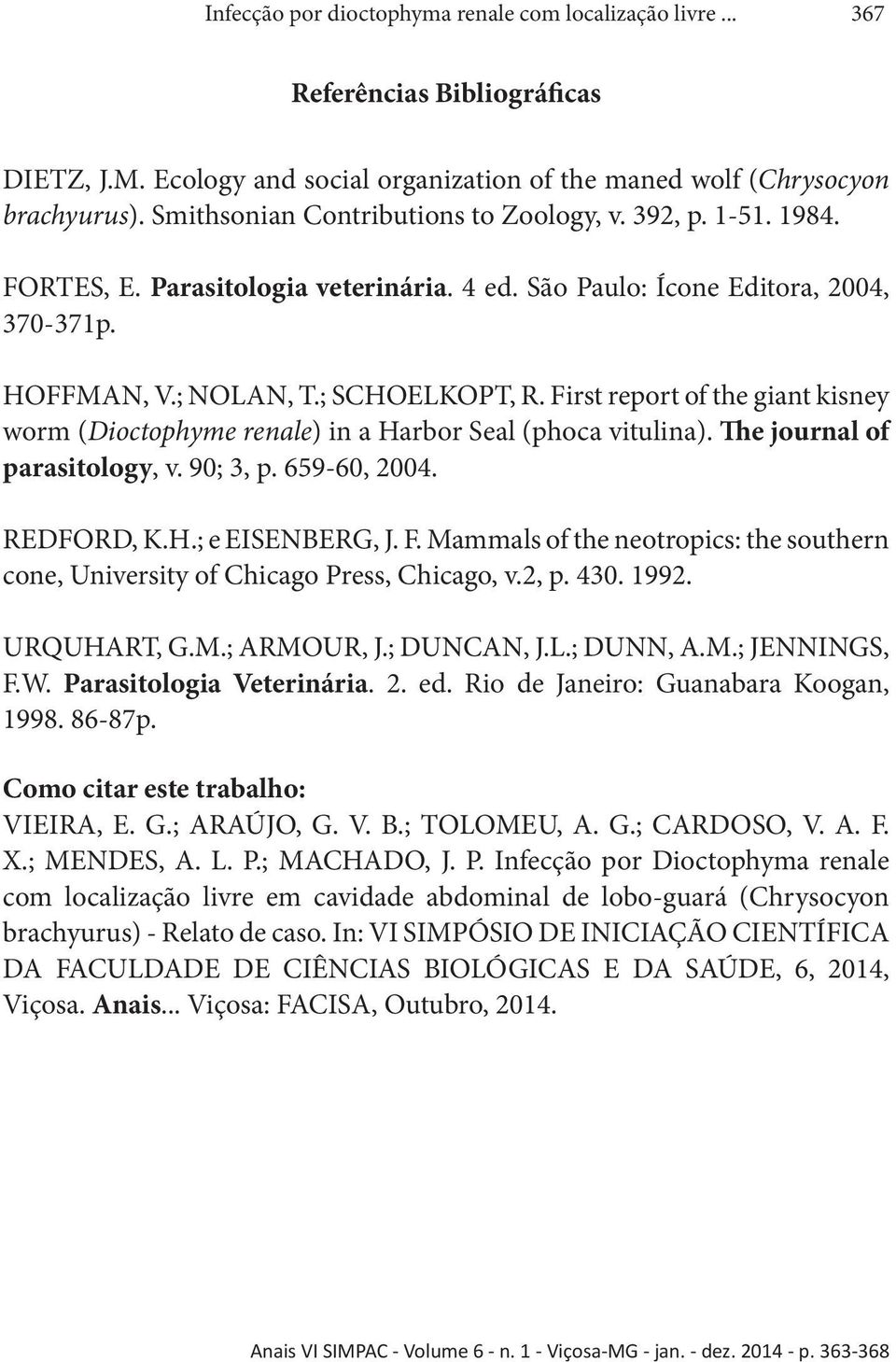 First report of the giant kisney worm (Dioctophyme renale) in a Harbor Seal (phoca vitulina). The journal of parasitology, v. 90; 3, p. 659-60, 2004. REDFORD, K.H.; e EISENBERG, J. F.