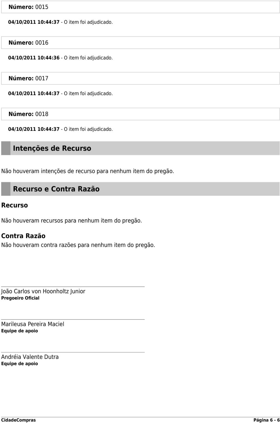 Recurso e Contra Razão Recurso Não houveram recursos para nenhum item do pregão.