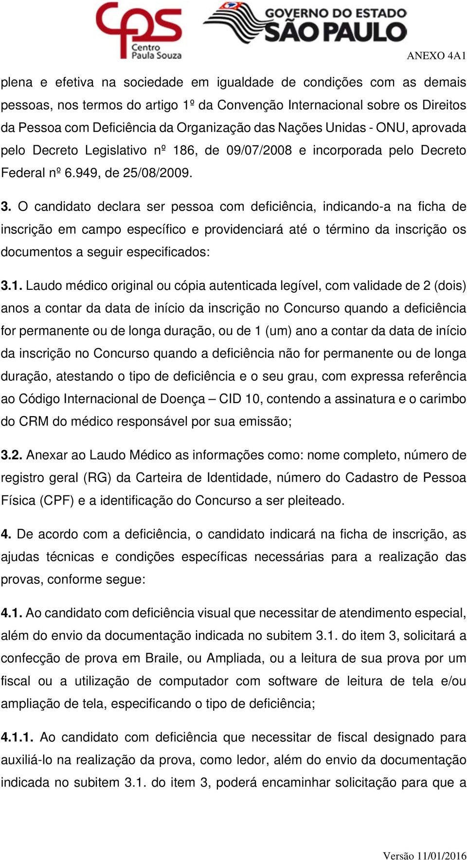 O candidato declara ser pessoa com deficiência, indicando-a na ficha de inscrição em campo específico e providenciará até o término da inscrição os documentos a seguir especificados: 3.1.