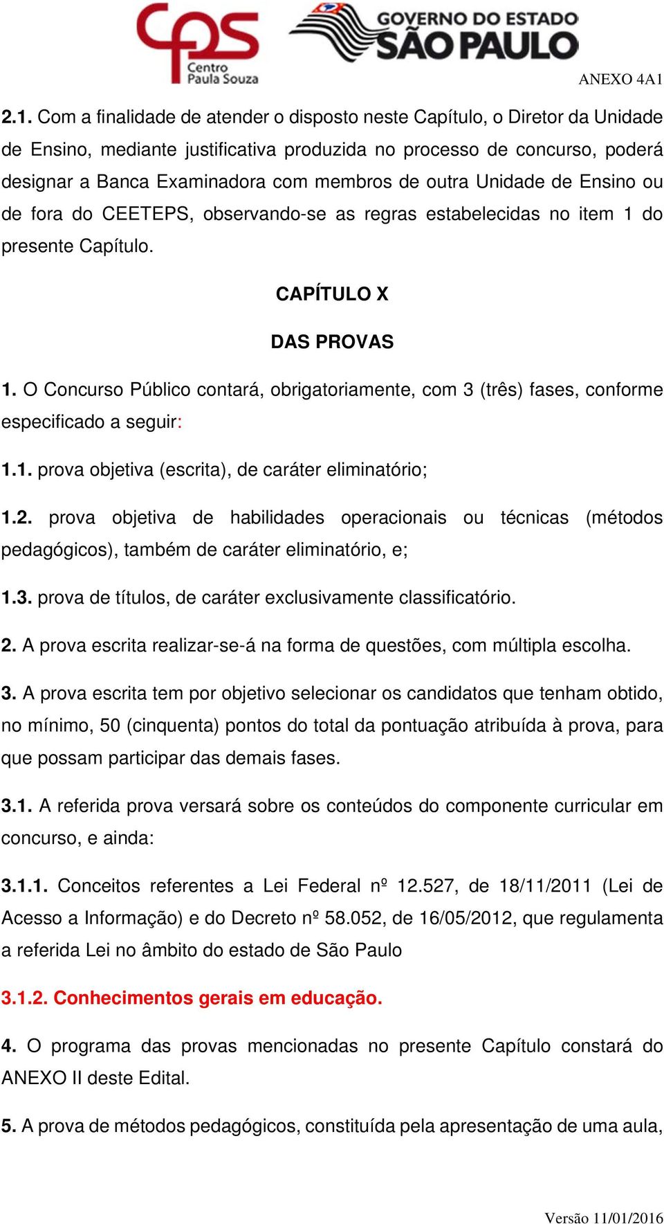 O Concurso Público contará, obrigatoriamente, com 3 (três) fases, conforme especificado a seguir: 1.1. prova objetiva (escrita), de caráter eliminatório; 1.2.