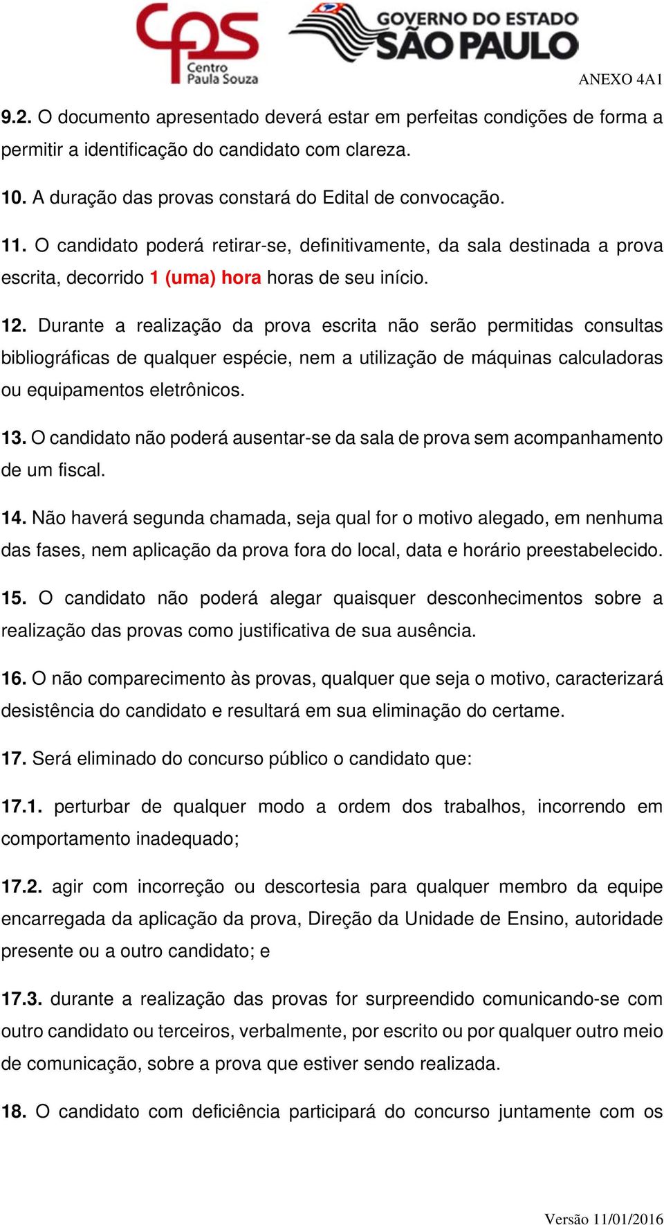 Durante a realização da prova escrita não serão permitidas consultas bibliográficas de qualquer espécie, nem a utilização de máquinas calculadoras ou equipamentos eletrônicos. 13.