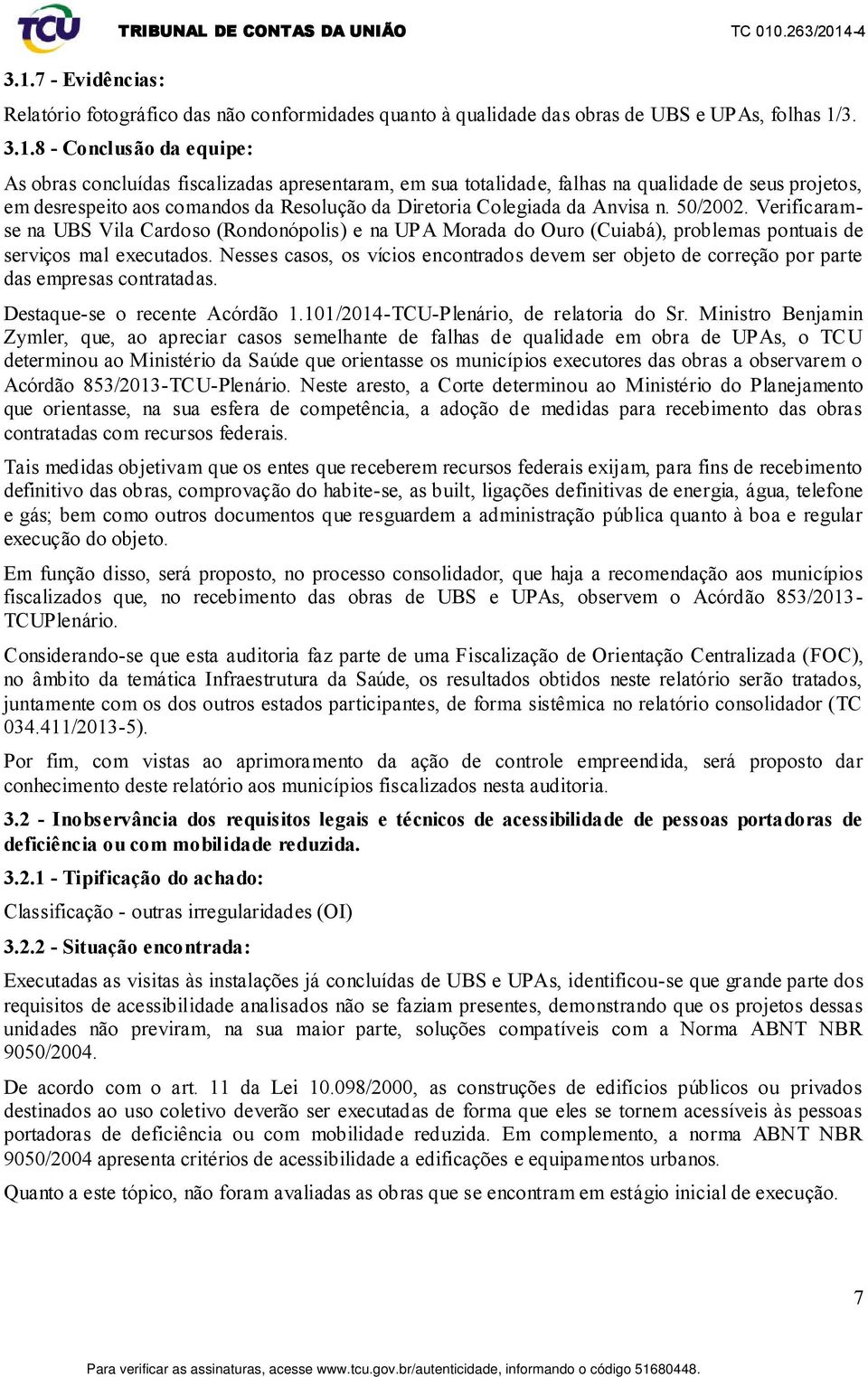 Verificaramse na UBS Vila Cardoso (Rondonópolis) e na UPA Morada do Ouro (Cuiabá), problemas pontuais de serviços mal executados.