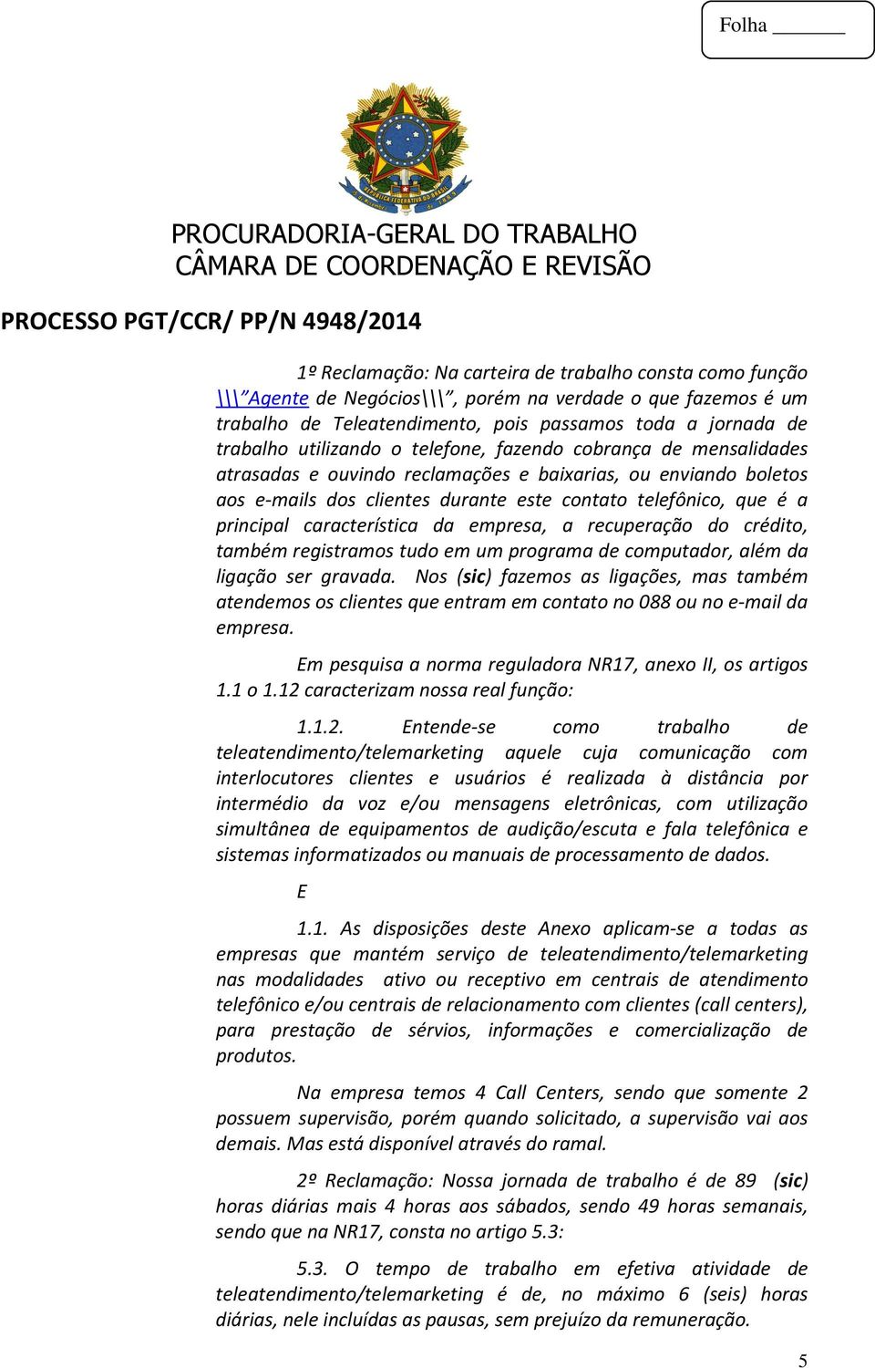 característica da empresa, a recuperação do crédito, também registramos tudo em um programa de computador, além da ligação ser gravada.