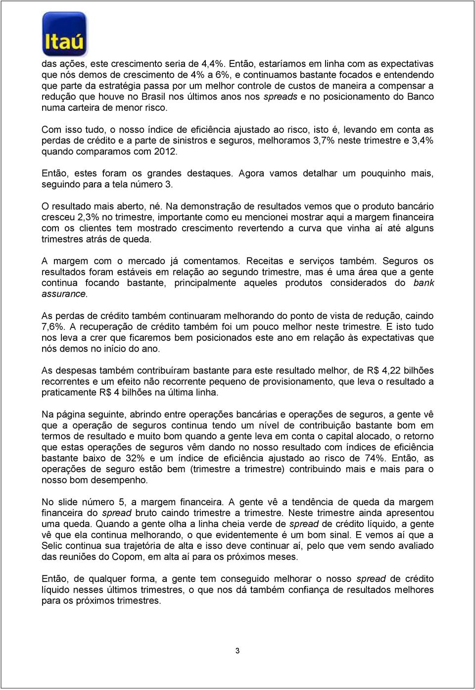 maneira a compensar a redução que houve no Brasil nos últimos anos nos spreads e no posicionamento do Banco numa carteira de menor risco.