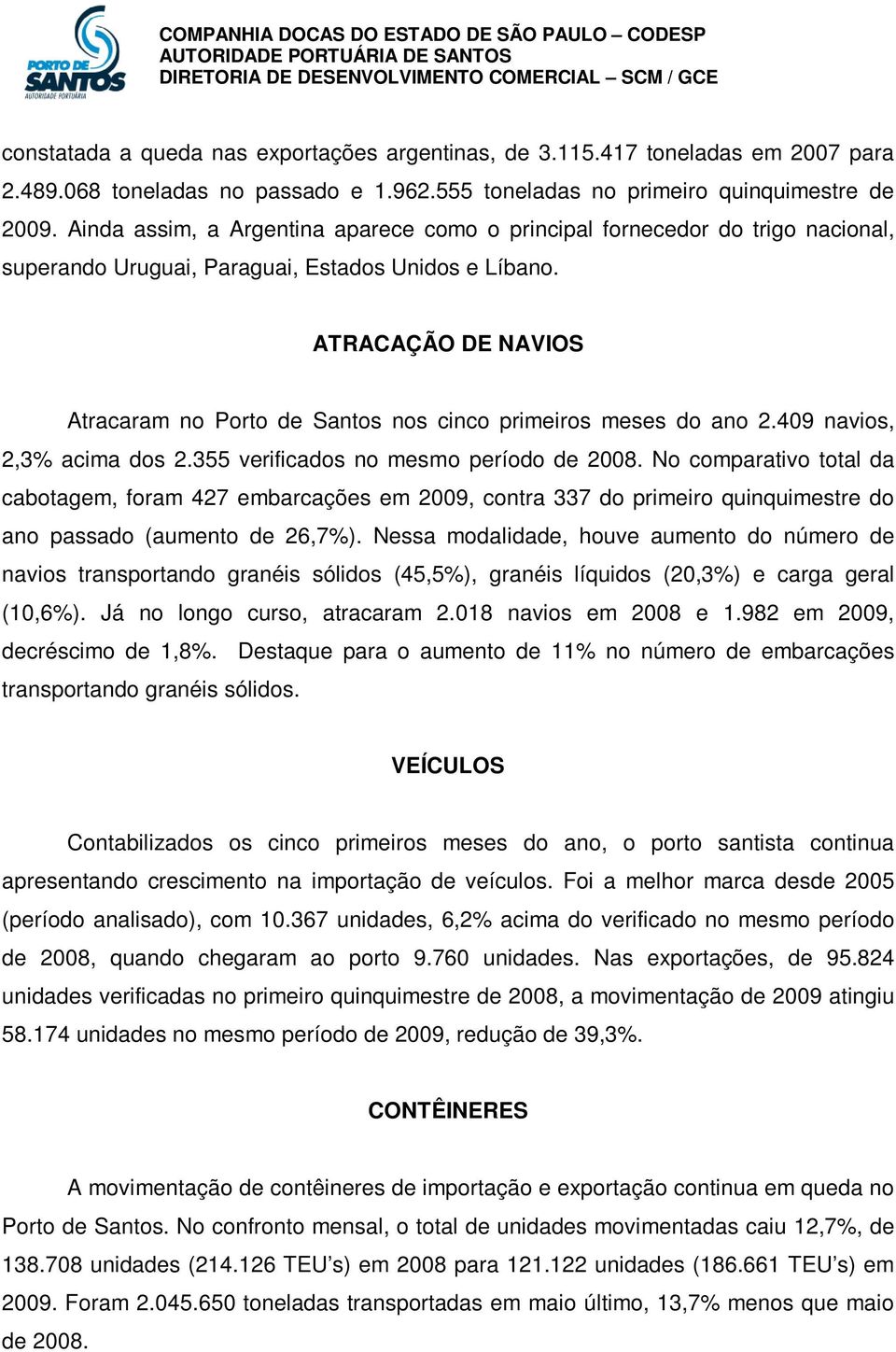 ATRACAÇÃO DE NAVIOS Atracaram no Porto de Santos nos cinco primeiros meses do ano 2.409 navios, 2,3% acima dos 2.355 verificados no mesmo período de 2008.