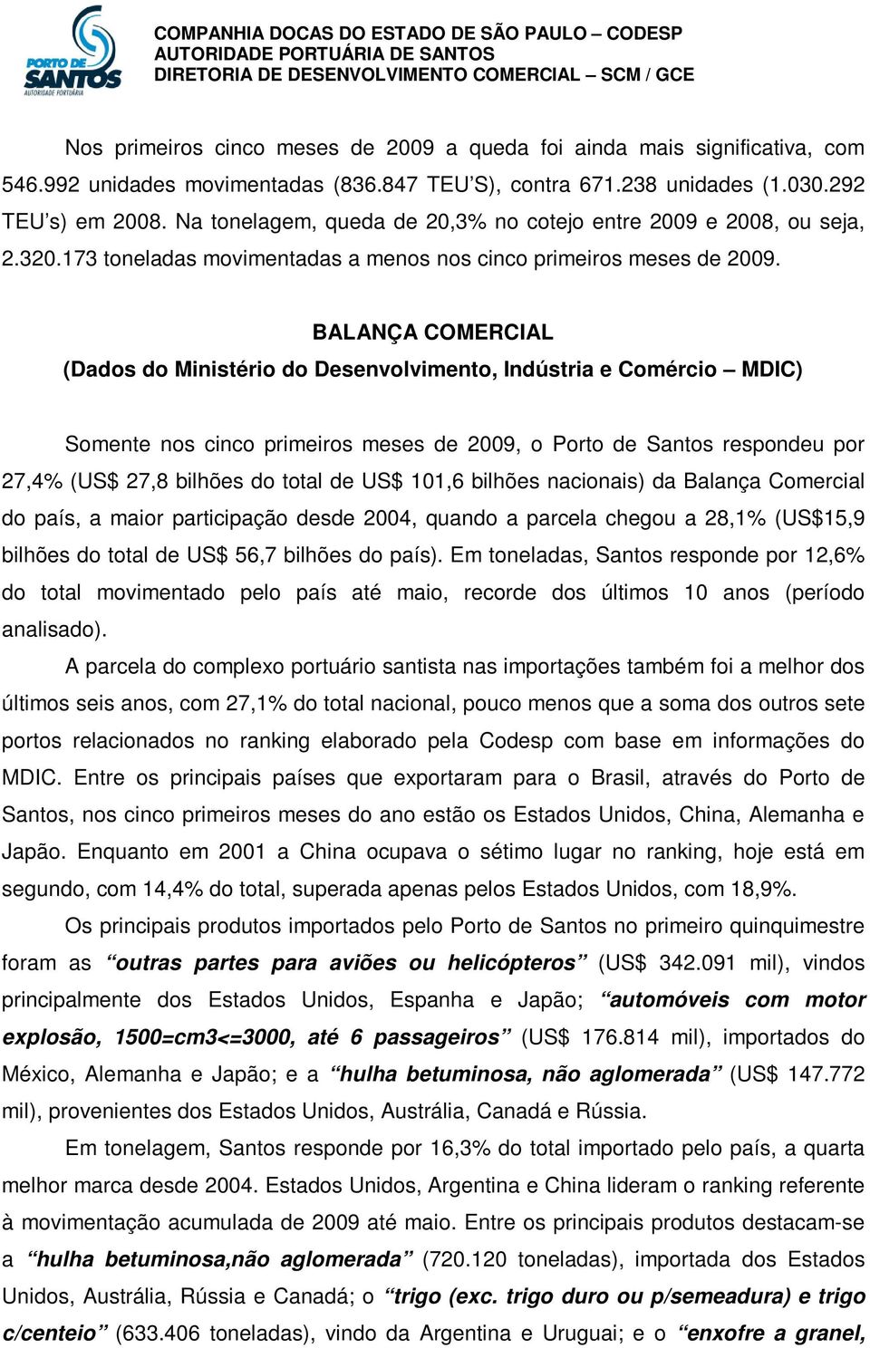 BALANÇA COMERCIAL (Dados do Ministério do Desenvolvimento, Indústria e Comércio MDIC) Somente nos cinco primeiros meses de 2009, o Porto de Santos respondeu por 27,4% (US$ 27,8 bilhões do total de