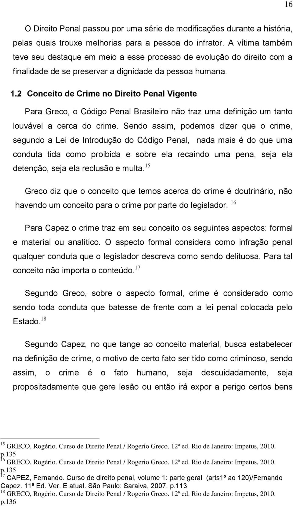 2 Conceito de Crime no Direito Penal Vigente Para Greco, o Código Penal Brasileiro não traz uma definição um tanto louvável a cerca do crime.