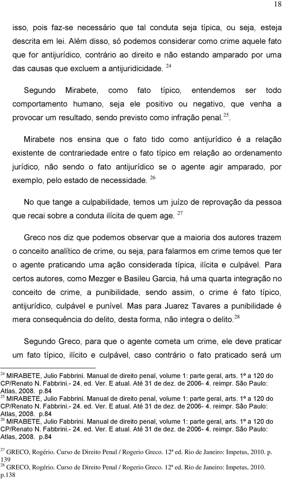 24 Segundo Mirabete, como fato típico, entendemos ser todo comportamento humano, seja ele positivo ou negativo, que venha a provocar um resultado, sendo previsto como infração penal. 25.