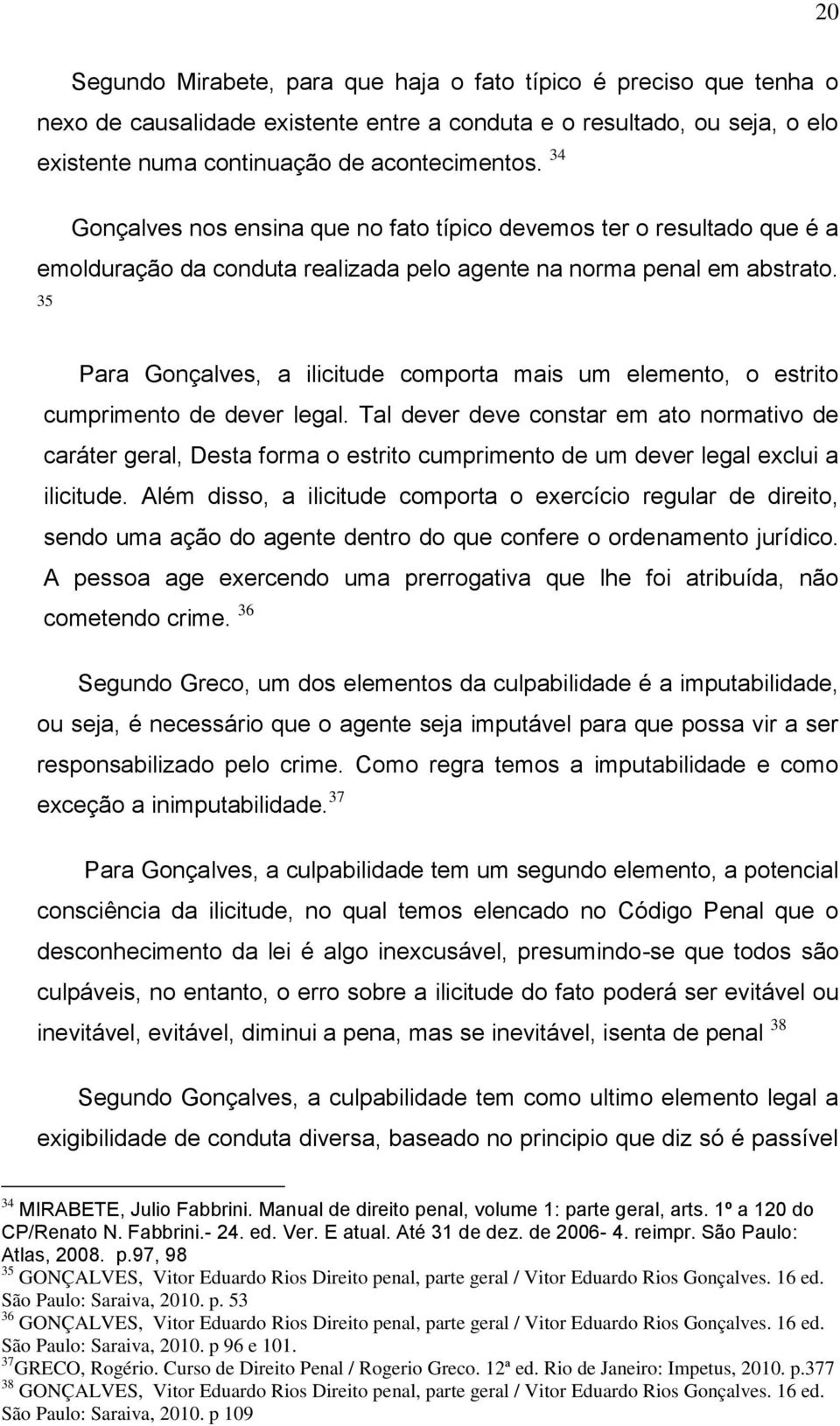 35 Para Gonçalves, a ilicitude comporta mais um elemento, o estrito cumprimento de dever legal.