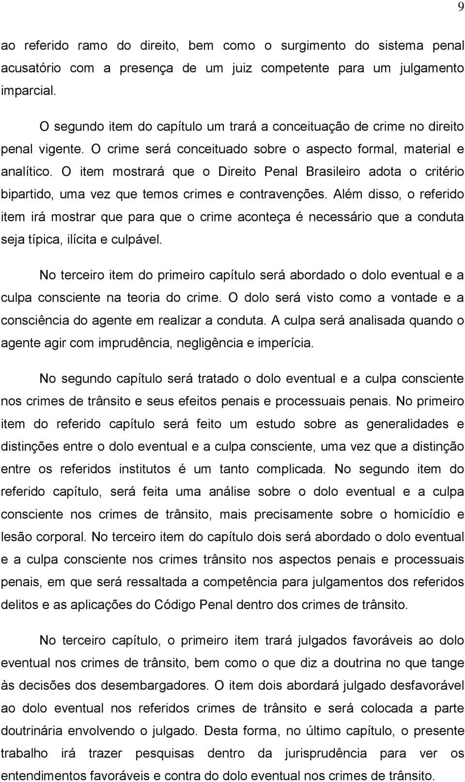 O item mostrará que o Direito Penal Brasileiro adota o critério bipartido, uma vez que temos crimes e contravenções.