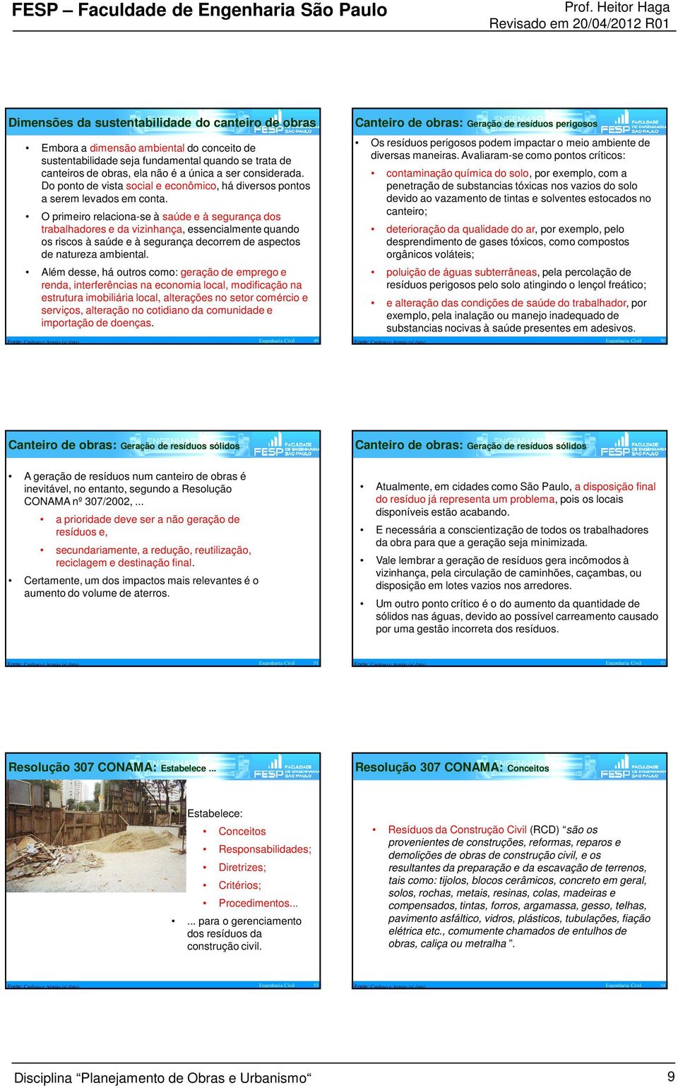 O primeiro relaciona-se à saúde e à segurança dos trabalhadores e da vizinhança, essencialmente quando os riscos à saúde e à segurança decorrem de aspectos de natureza ambiental.