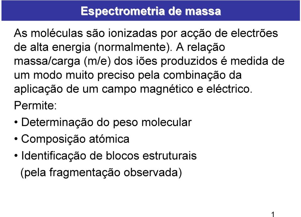 A relação massa/carga (m/e) dos iões produzidos é medida de um modo muito preciso pela