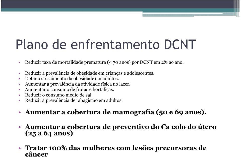 Aumentar a prevalência da atividade física no lazer. Aumentar o consumo de frutas e hortaliças. Reduzir o consumo médio de sal.