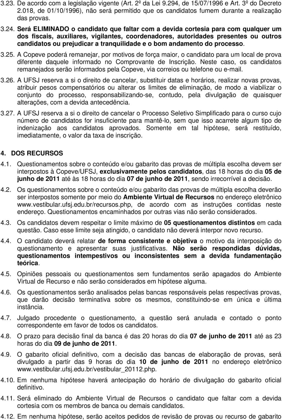 tranquilidade e o bom andamento do processo. 3.25. A Copeve poderá remanejar, por motivos de força maior, o candidato para um local de prova diferente daquele informado no Comprovante de Inscrição.