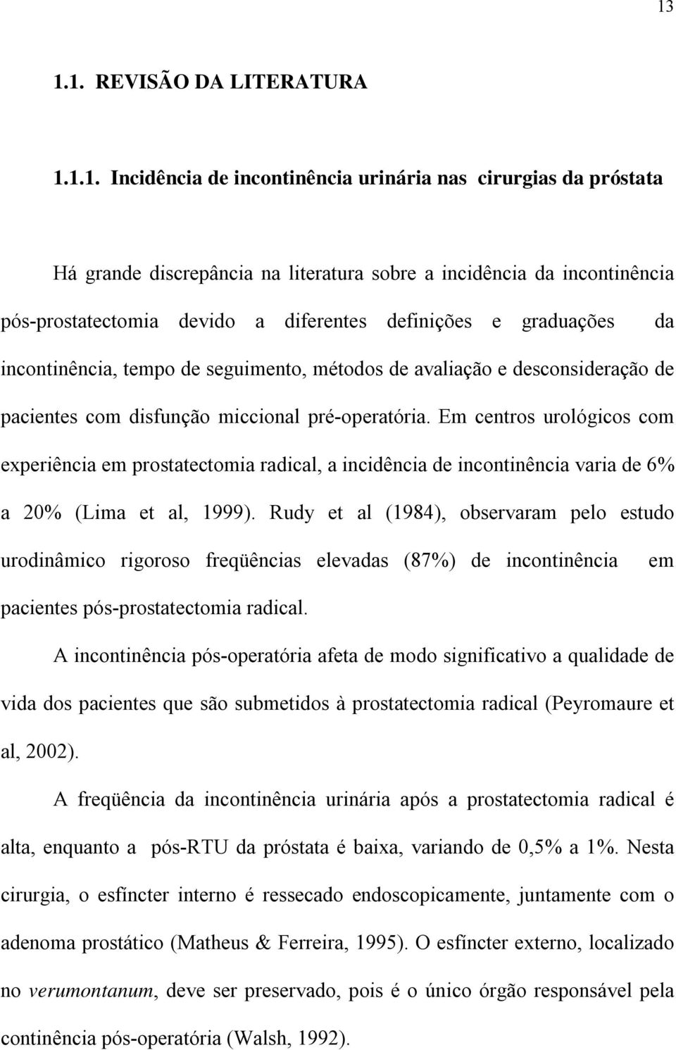 Em centros urológicos com experiência em prostatectomia radical, a incidência de incontinência varia de 6% a 20% (Lima et al, 1999).