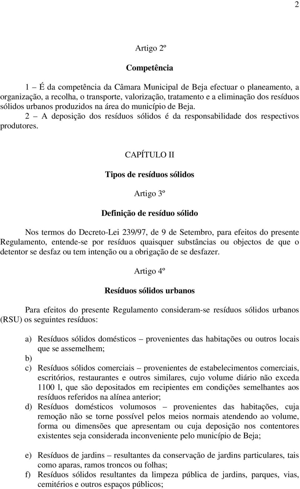 CAPÍTULO II Tipos de resíduos sólidos Artigo 3º Definição de resíduo sólido Nos termos do Decreto-Lei 239/97, de 9 de Setembro, para efeitos do presente Regulamento, entende-se por resíduos quaisquer