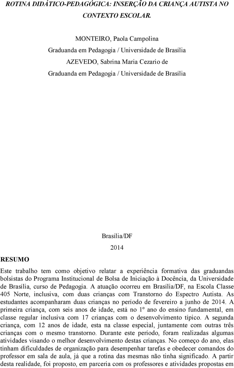 tem como objetivo relatar a experiência formativa das graduandas bolsistas do Programa Institucional de Bolsa de Iniciação à Docência, da Universidade de Brasília, curso de Pedagogia.