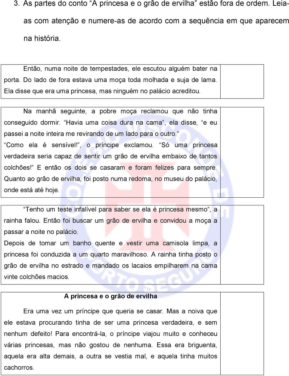 Na manhã seguinte, a pobre moça reclamou que não tinha conseguido dormir. Havia uma coisa dura na cama, ela disse, e eu passei a noite inteira me revirando de um lado para o outro.