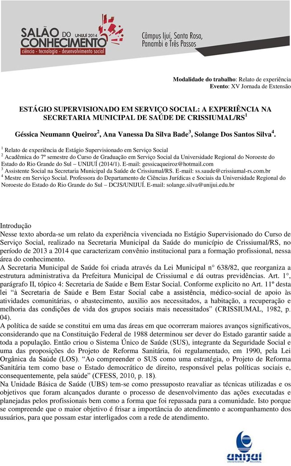 Sul UNIJUÍ (2014/1). E-mail: gessicaqueiroz@hotmail.com 3 Assistente Social na Secretaria Municipal da Saúde de Crissiumal/RS. E-mail: ss.saude@crissiumal-rs.com.br 4 Mestre em Serviço Social.