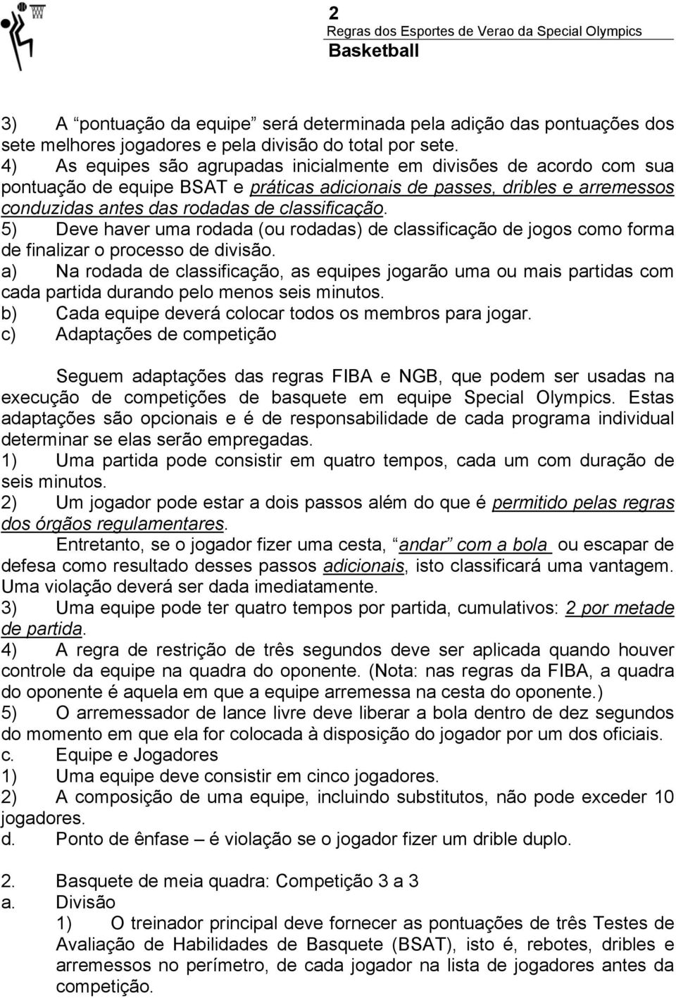 5) Deve haver uma rodada (ou rodadas) de classificação de jogos como forma de finalizar o processo de divisão.