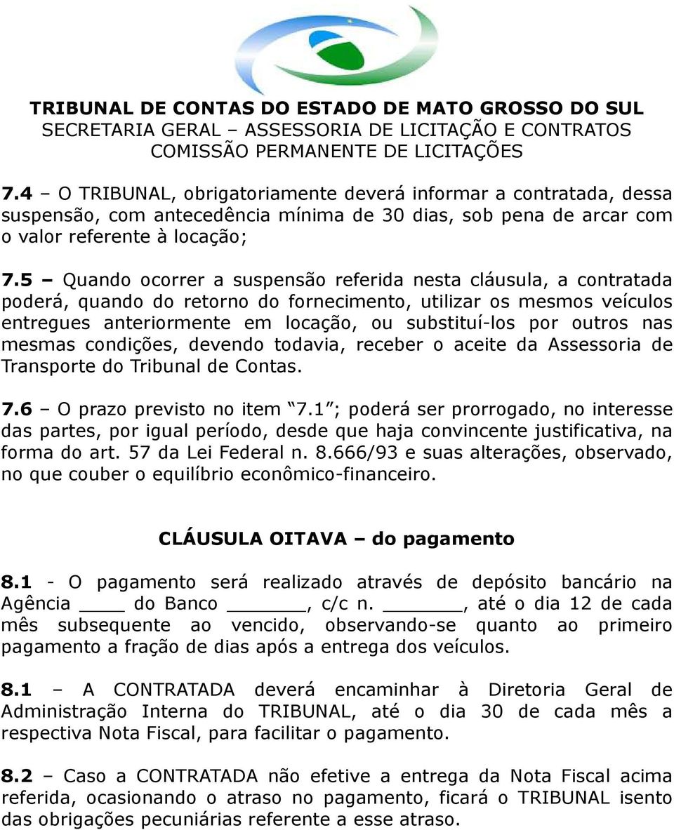 5 Quando ocorrer a suspensão referida nesta cláusula, a contratada poderá, quando do retorno do fornecimento, utilizar os mesmos veículos entregues anteriormente em locação, ou substituí-los por