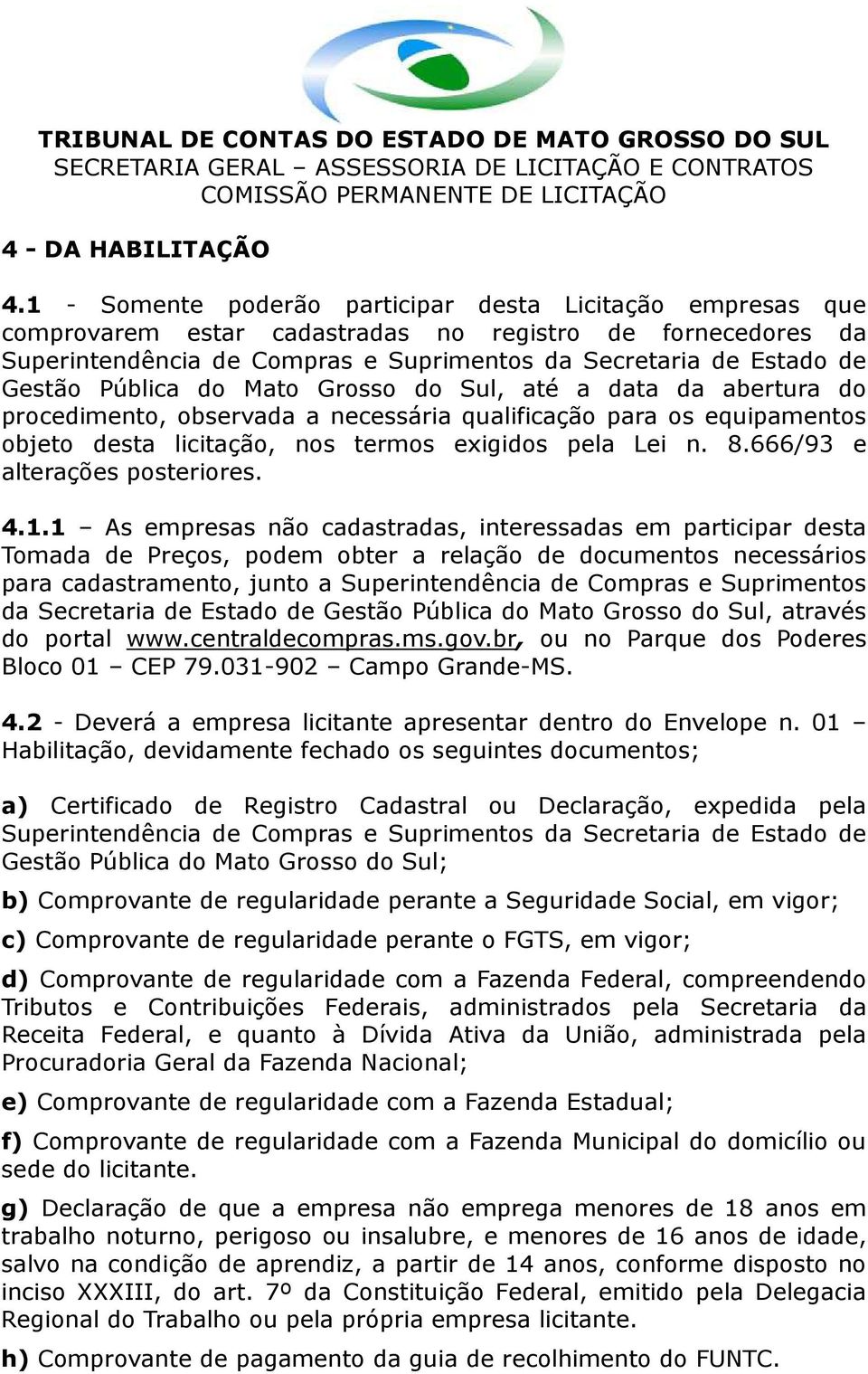 Pública do Mato Grosso do Sul, até a data da abertura do procedimento, observada a necessária qualificação para os equipamentos objeto desta licitação, nos termos exigidos pela Lei n. 8.
