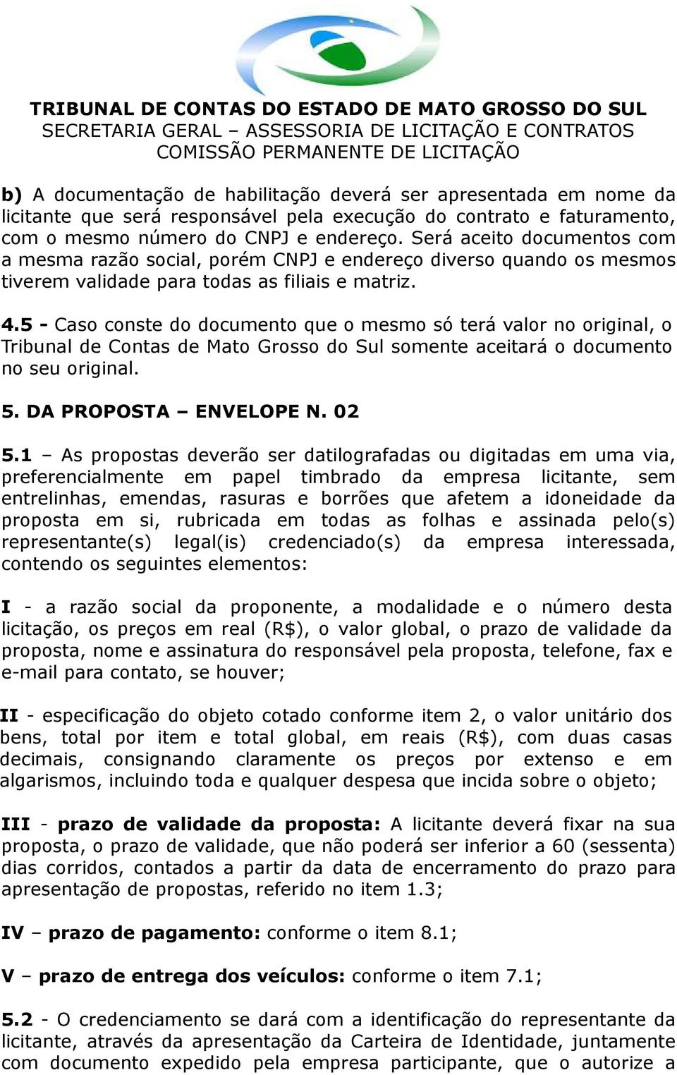 5 - Caso conste do documento que o mesmo só terá valor no original, o Tribunal de Contas de Mato Grosso do Sul somente aceitará o documento no seu original. 5. DA PROPOSTA ENVELOPE N. 02 5.