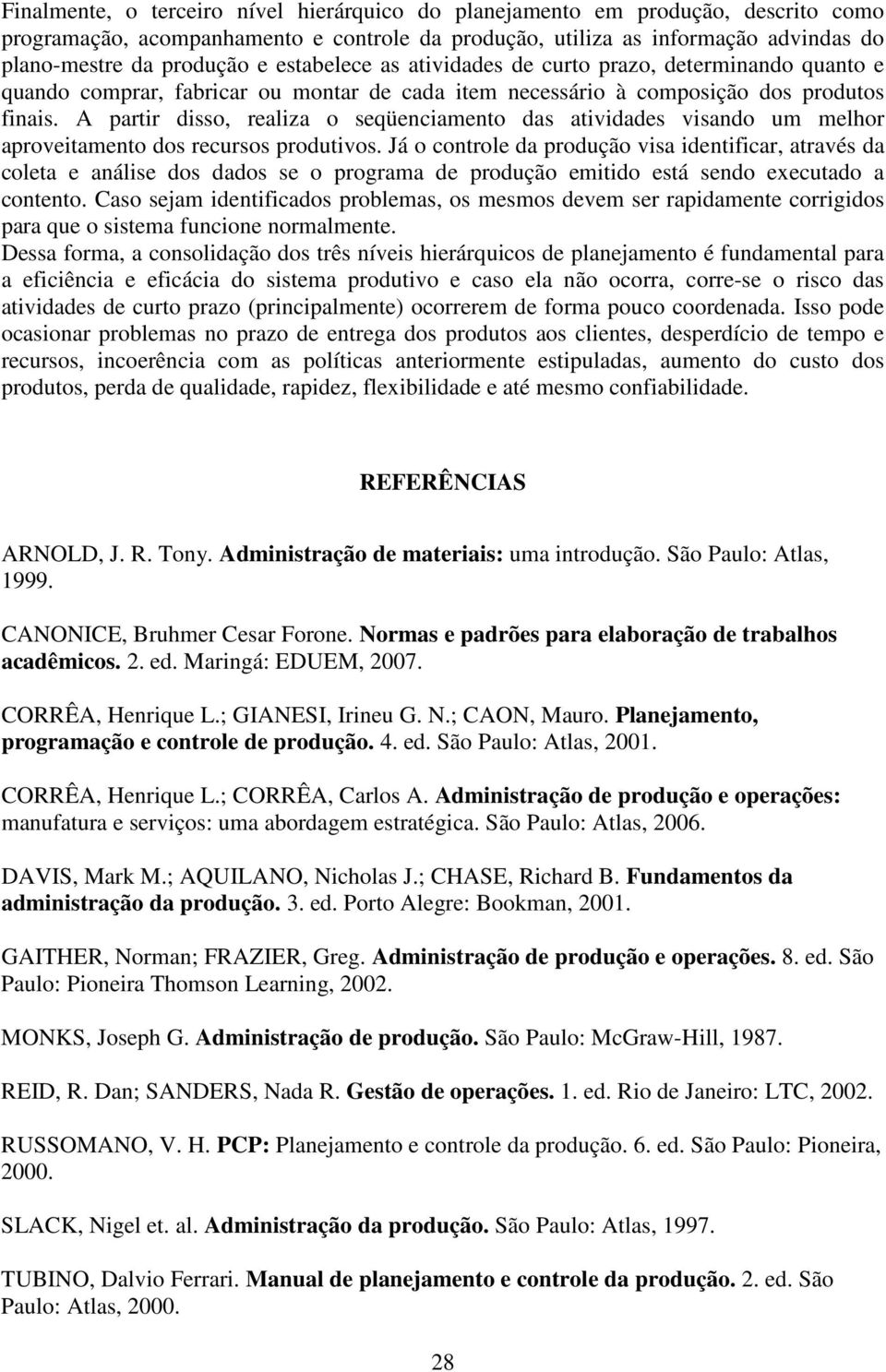 A partir disso, realiza o seqüenciamento das atividades visando um melhor aproveitamento dos recursos produtivos.