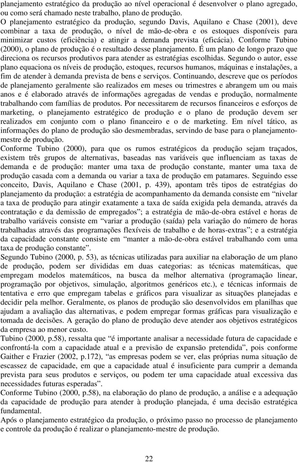 atingir a demanda prevista (eficácia). Conforme Tubino (2000), o plano de produção é o resultado desse planejamento.