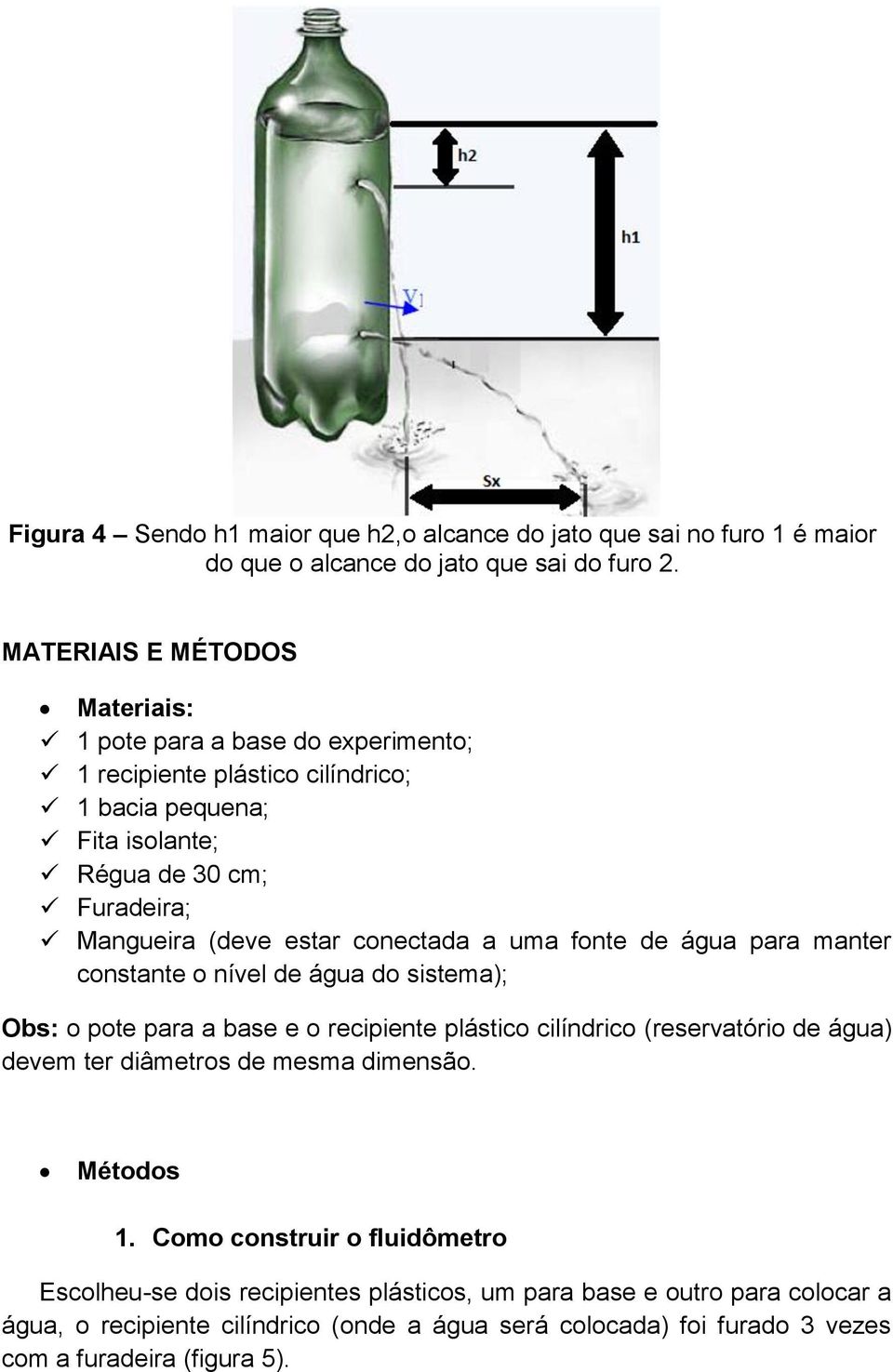 conectada a uma fonte de água para manter constante o nível de água do sistema); Obs: o pote para a base e o recipiente plástico cilíndrico (reservatório de água) devem ter