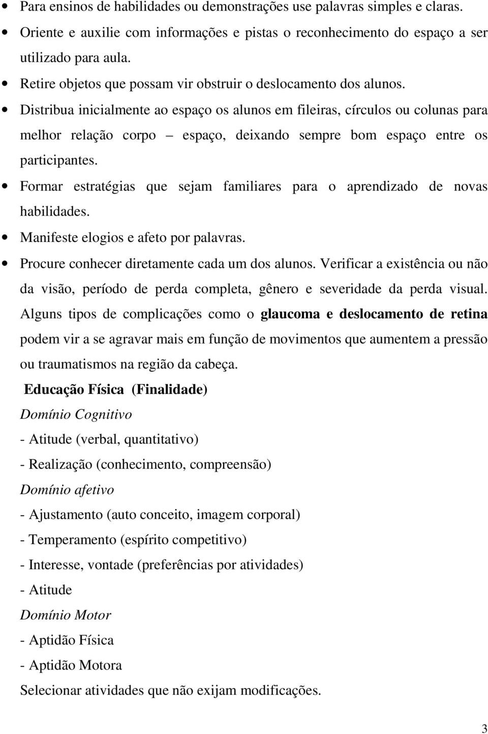 Distribua inicialmente ao espaço os alunos em fileiras, círculos ou colunas para melhor relação corpo espaço, deixando sempre bom espaço entre os participantes.