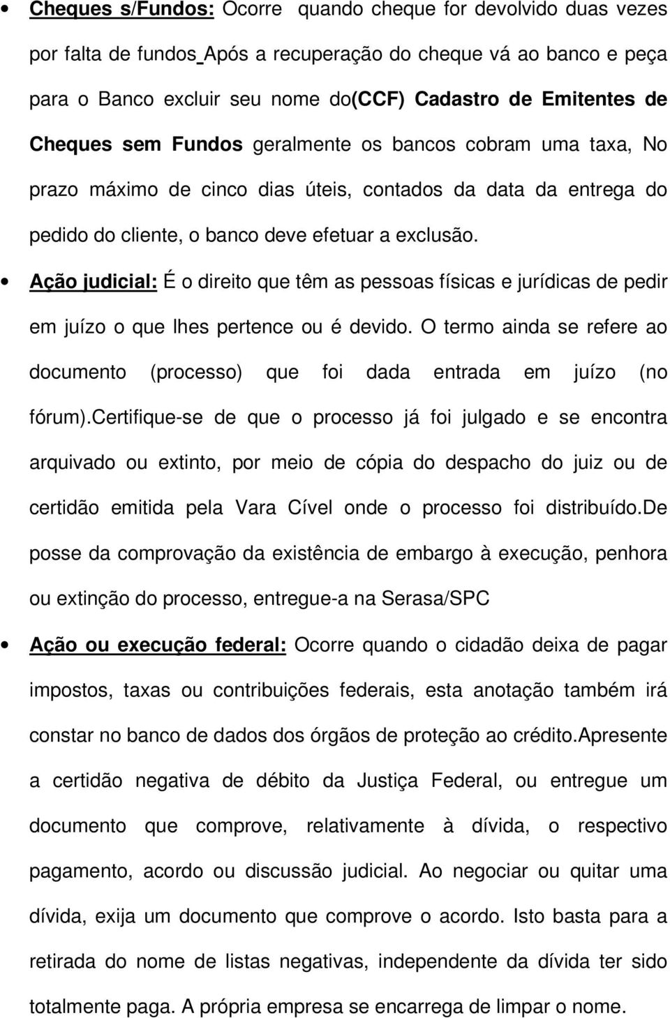 Ação judicial: É o direito que têm as pessoas físicas e jurídicas de pedir em juízo o que lhes pertence ou é devido.